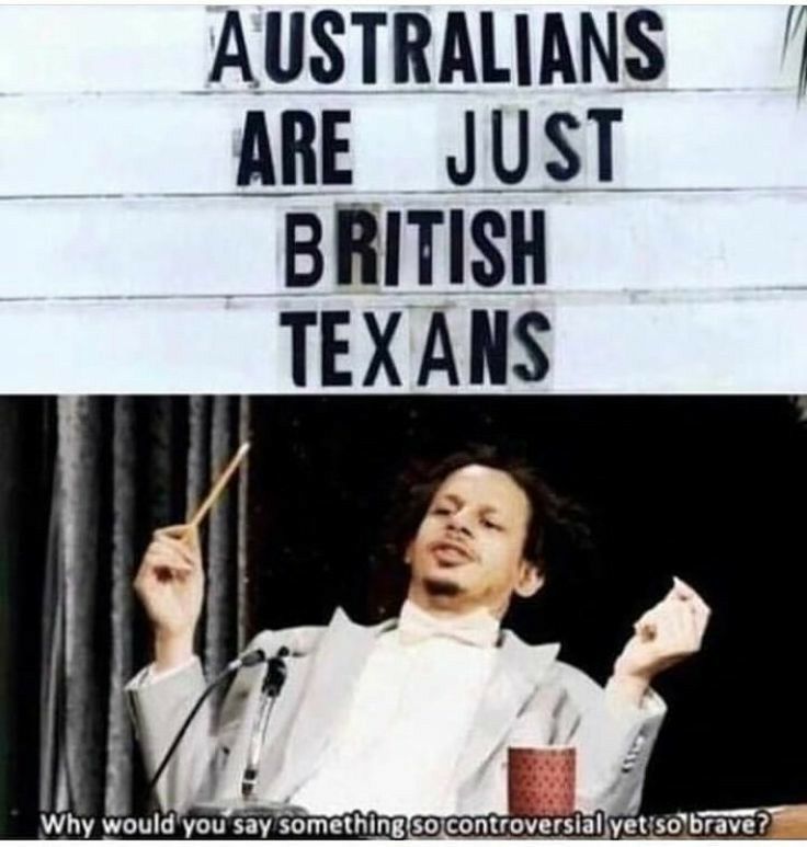 AUSTRALIANS ARE JUST BRITISH TEXANS