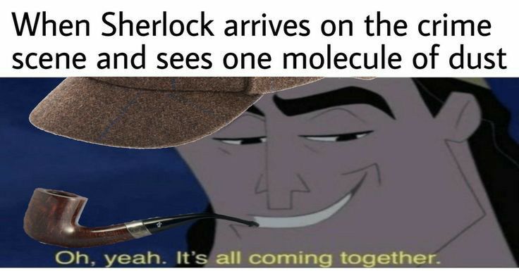 hen Sherlock arrives on the crime scene and sees one molecule of dust