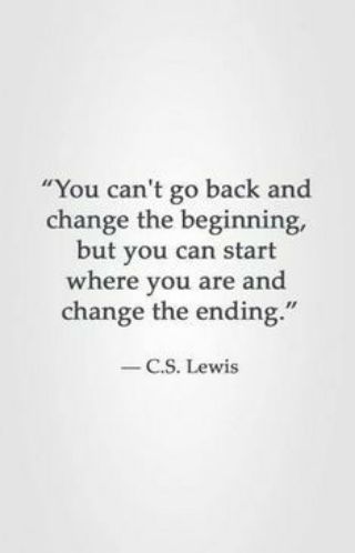 You cant go back and change the beginning but you can start where you are and change the ending CS Lewis