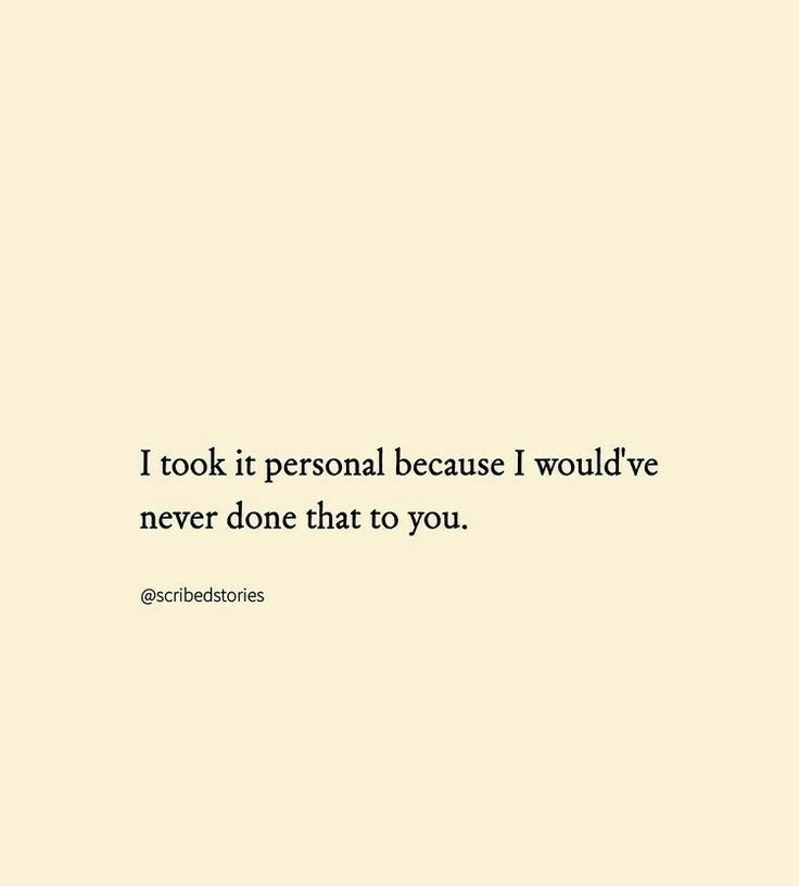I took it personal because I wouldve never done that to you scribedstores