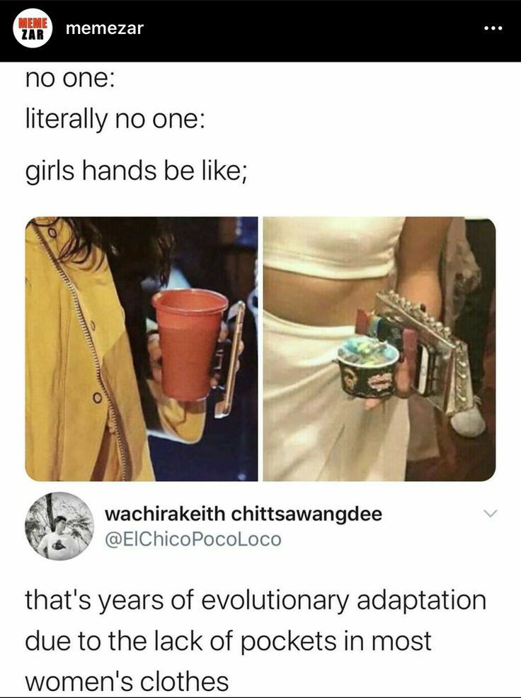 memezar no one literally no one girls hands be like wachirakeith chittsawangdee EIChicoPocolLoco thats years of evolutionary adaptation due to the lack of pockets in most womens clothes