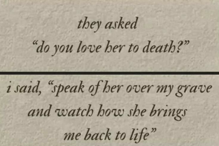 they asked do you love her to death 1 said speak of ber over my grave and watch how she brings me back to life