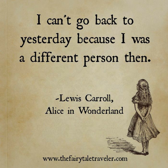 I cant go back to yesterday because I was a different person then Lewss Carroll 3 Alice in Wonderland wwwthefairytaletravelercom