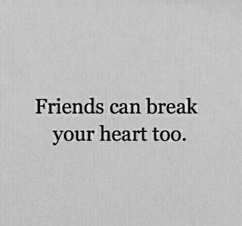 Friends can break your heart too
