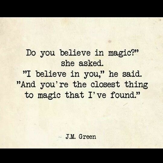 Do you believe in magic she asked I believe in you he said And youre the closest thing to magic that Ive found JM Green