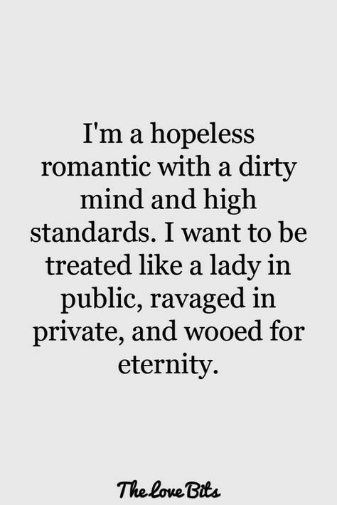 Im a hopeless romantic with a dirty mind and high standards I want to be treated like a lady in public ravaged in private and wooed for eternity The Love Biks
