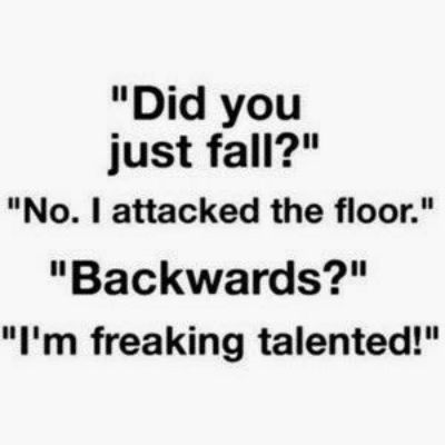 Did you just fall No attacked the floor Backwards Im freaking talented
