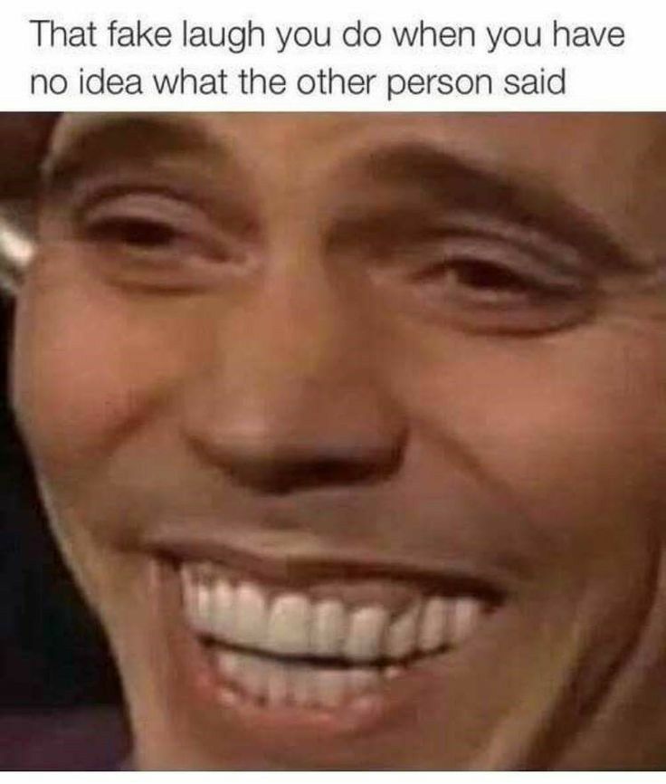 h you do when you have no idea what the other person said B