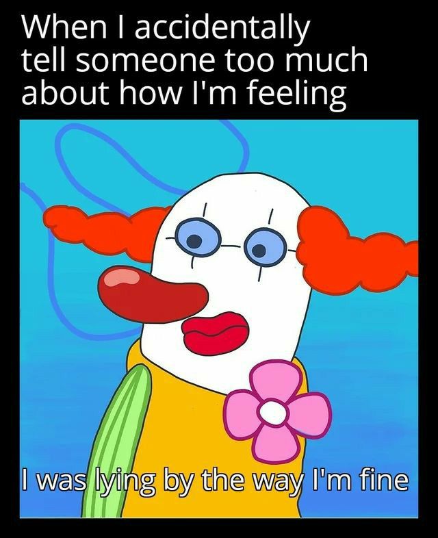 When accidentally tell someone too much about how Im feeling IWES Vg oy Wey e