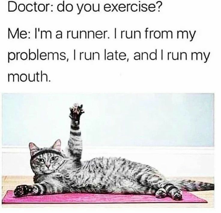 Doctor do you exercise Me Im a runner run from my problems run late and run my mouth