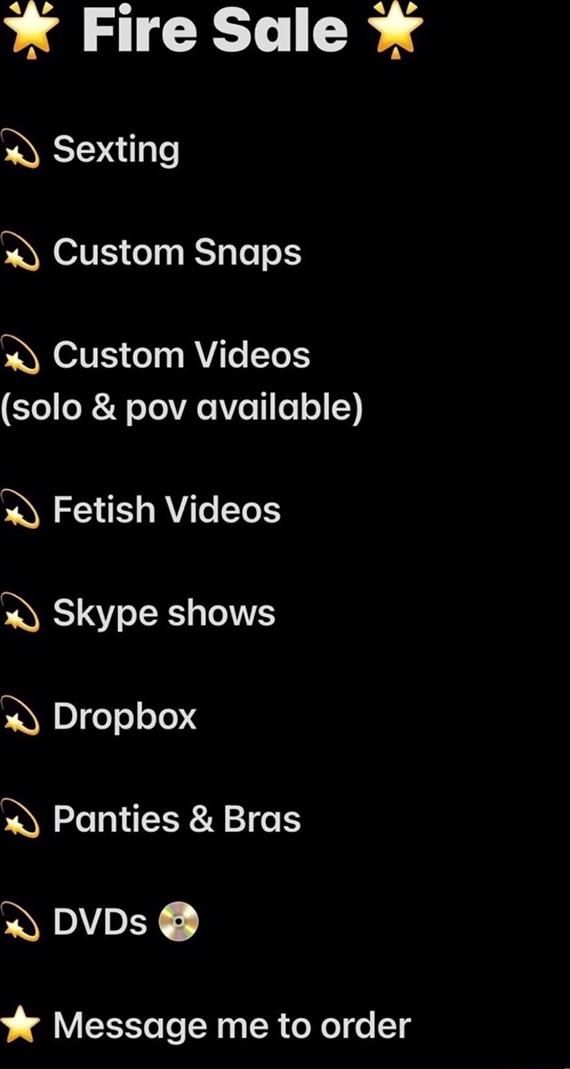 Fire Sale Sexting Custom Snaps Custom Videos solo pov available Fetish Videos Skype shows Dropbox Panties Bras P Message me to order