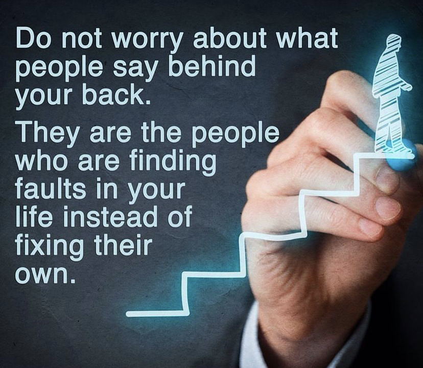 Do not worry about what people say behind your back AL TR ER Yol o 5 who are finding LUl ERT RYeT g life instead of fixing their own