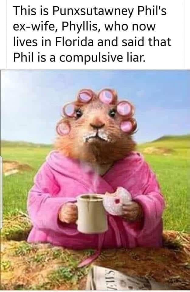 This is Punxsutawney Phils ex wife Phyllis who now lives in Florida and said that Phil is a compulsive liar