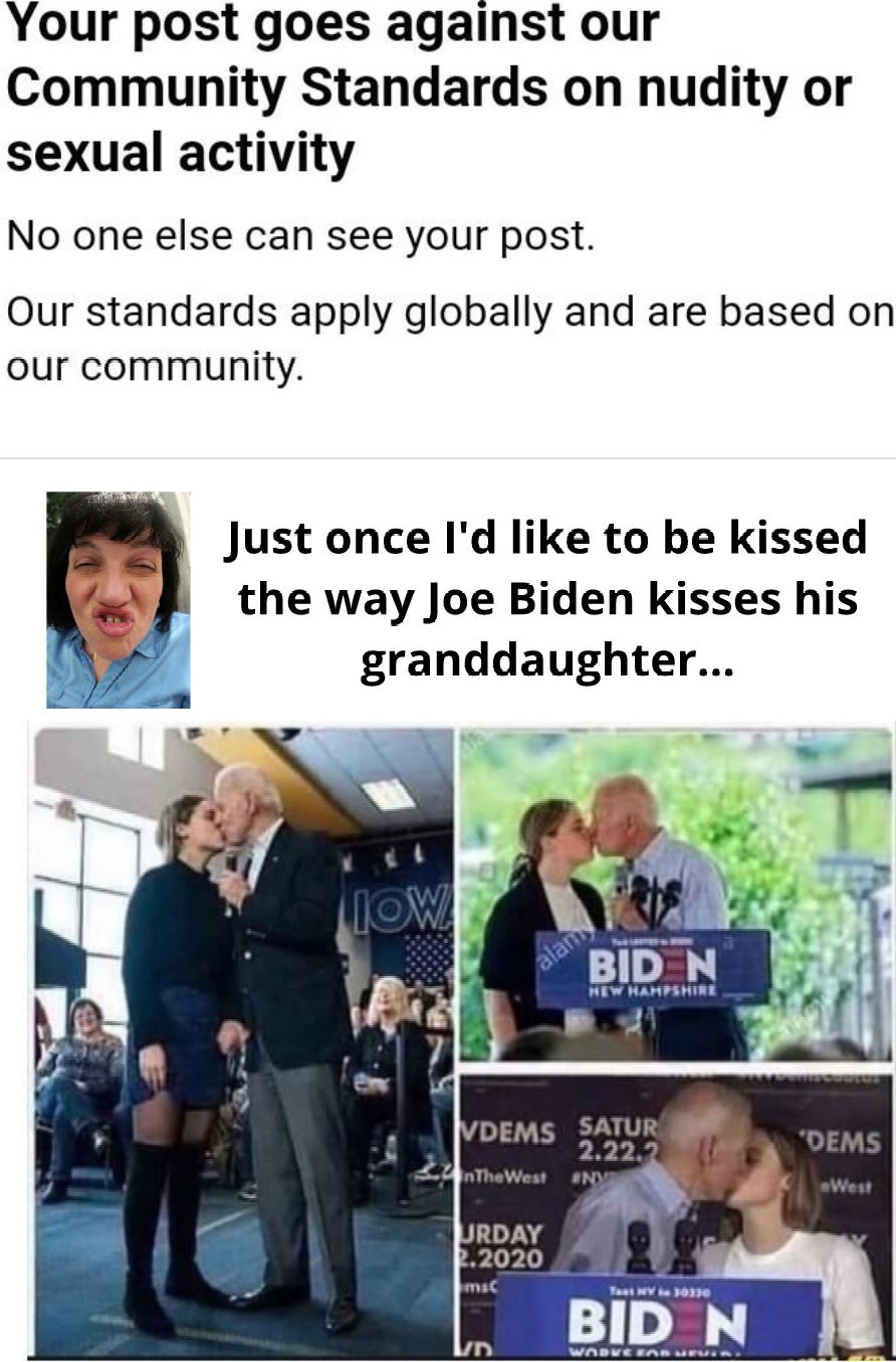 Your post goes against our Community Standards on nudity or sexual activity No one else can see your post Our standards apply globally and are based on our community the way Joe Biden kisses his i Just once Id like to be kissed granddaughter