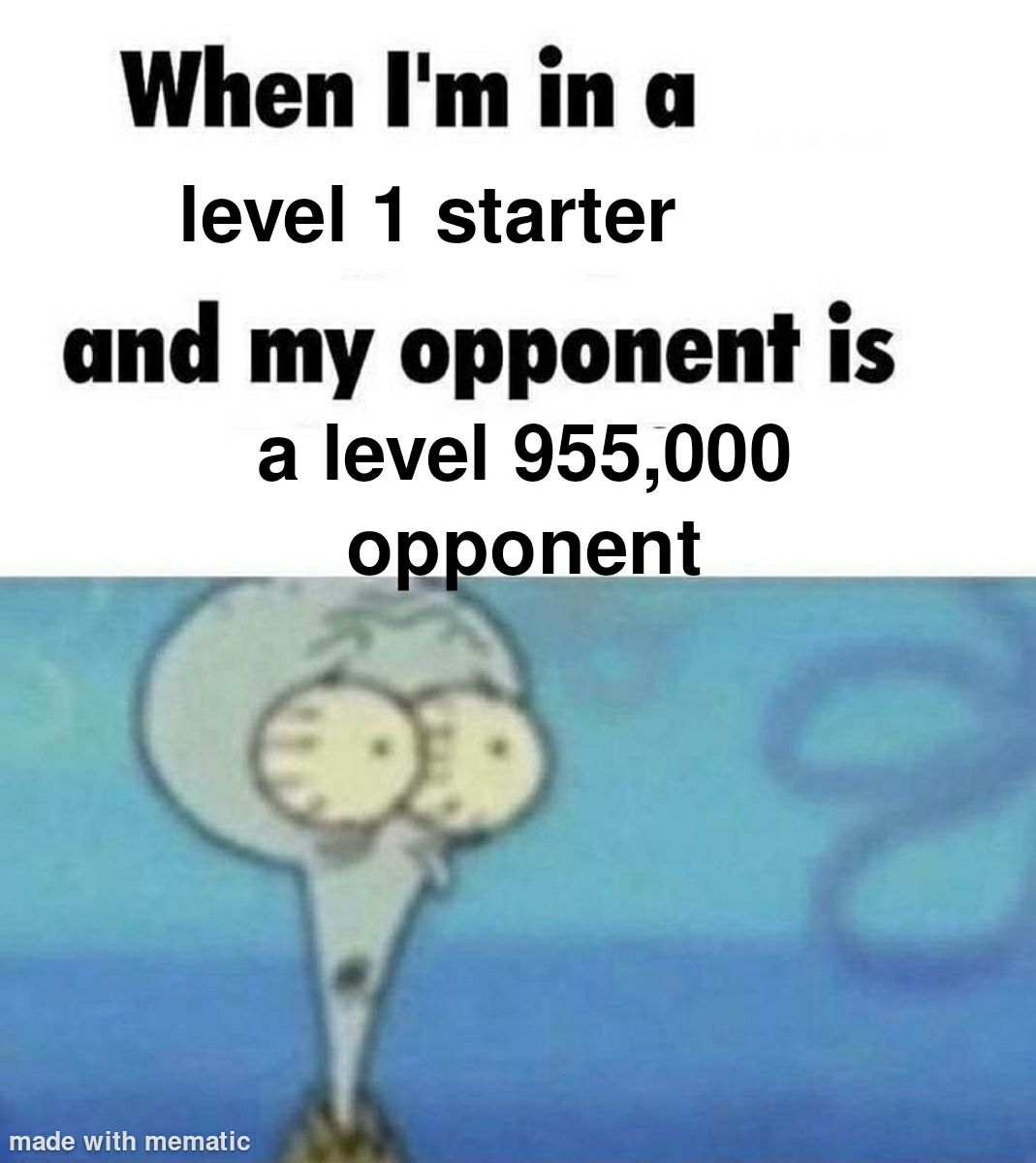 WhenImina level 1 starter and my opponent is a level 955000 opponent