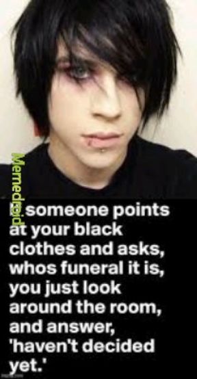 someone points t your black clothes and asks whos funeral it is VL LTRTTES 1ol e around the room EL T ET VT havent decided yet