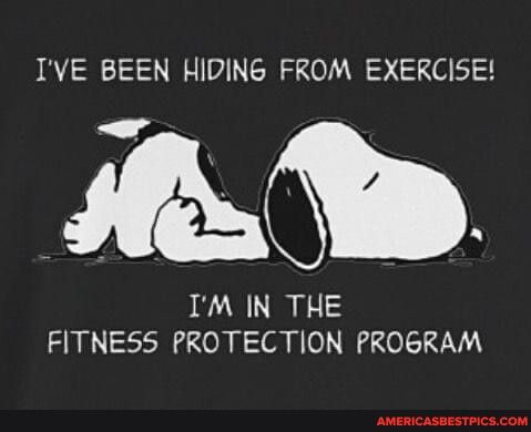 IVE BEEN HIDING FROM EXERCISE IM IN THE FITNESS PROTECTION PROGRAM
