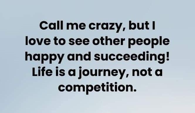Call me crazy but love to see other people happy and succeeding Life is a journey nota competition