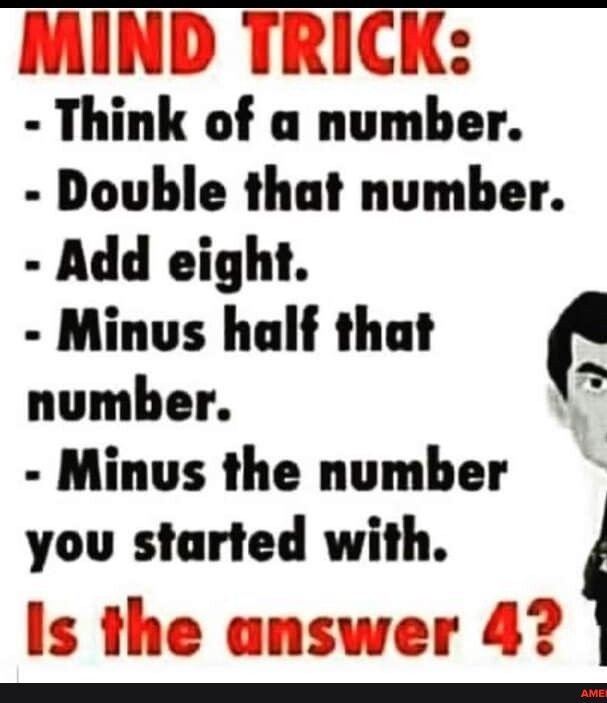 Am ERRE Vel o uuuuuuuu S EMEwiENe Think of a number Double that number Add eight Minus half that c number 2 Minus the number you started with 4 e Al SIBA SN o NG Wilow e