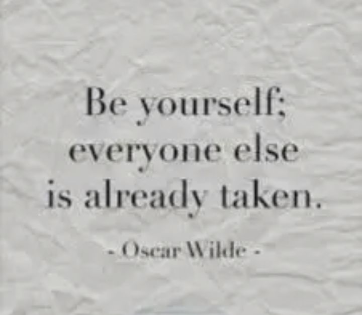 Be yourself everyone else is already taken Osear Wilde