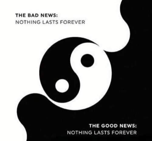 THE BAD NEWS NOTHING LASTS FORE THE GOOD NEWS NOTHING LASTS FOREVER