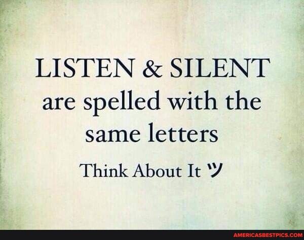 LISTEN SILENT are spelled with the same letters Think About It Y