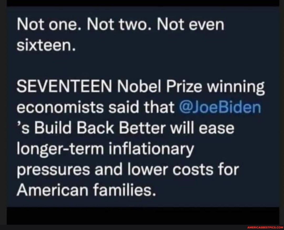 Not one Not two Not even EINCERN SEVENTEEN Nobel Prize winning economists said that JoeBiden s Build Back Better will ease longer term inflationary pressures and lower costs for P LU R ETGTITEEN