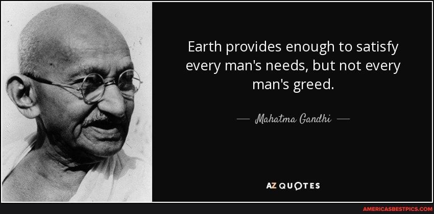Earth provides enough to satisfy every mans needs but not every mans greed Mabatma Gaadhi Aauores