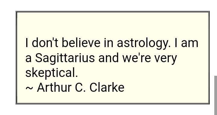 dont believe in astrology am a Sagittarius and were very skeptical Arthur C Clarke