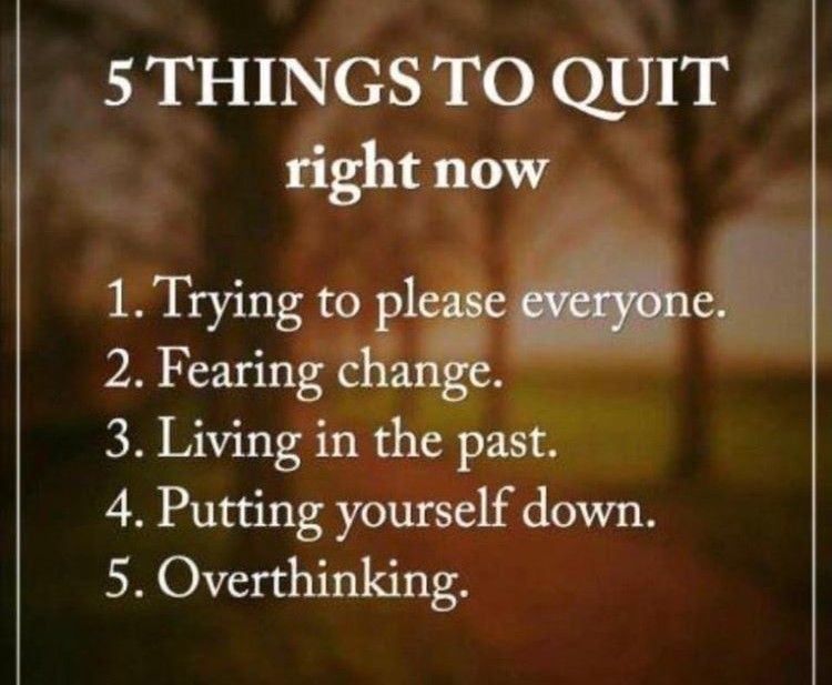 5THINGSTO QUIT right now 1 Trying tomlei 2 Fearing 3 Living in the past 4 Putting yourself down 5 Overthinking