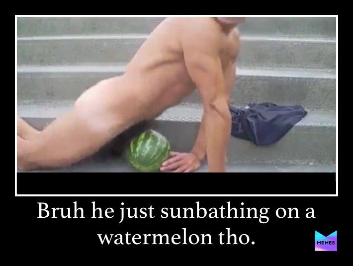 Bruh he just sunbathing on a watermelon tho 5l