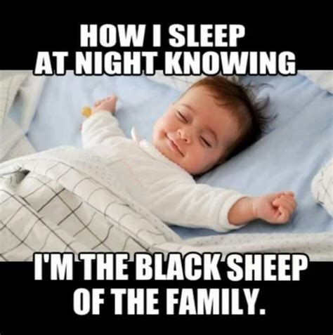 HOW I SLEEP ALNIGHT KNOWING IMTHE BLACKSHEEP OF THE FAMILY