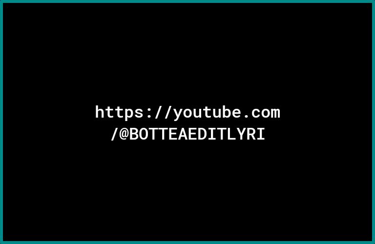 httpsyoutubecom BOTTEAEDITLYRI
