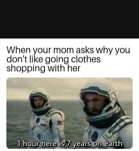 When your mom asks why you dont like going clothes shopping with her 1 houriherelis7 yearsorearth
