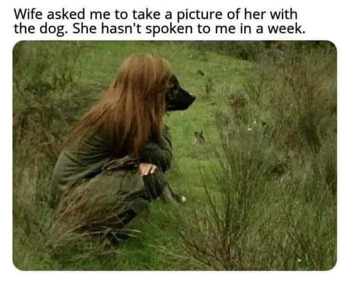 Wife asked me to take a picture of her with the dog She hasnt spoken to me in a week