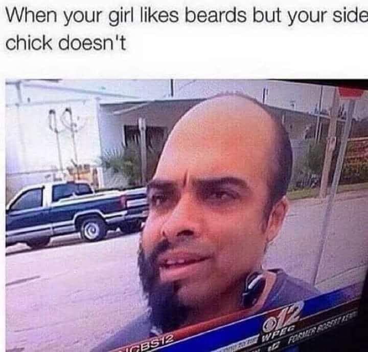 When your girl likes beards but your side chick doesnt