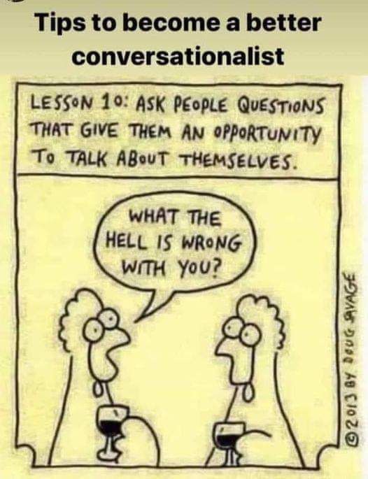 B Tips to become a better conversationalist LESSoN 10 ASK PEopLe QUESTIONS THAT GIVE THEM AN OPPORTUNITY To TALK ABouT THEMSELVES WHAT THE HELL IS WRoNG 72013 BY e0G AVAGE