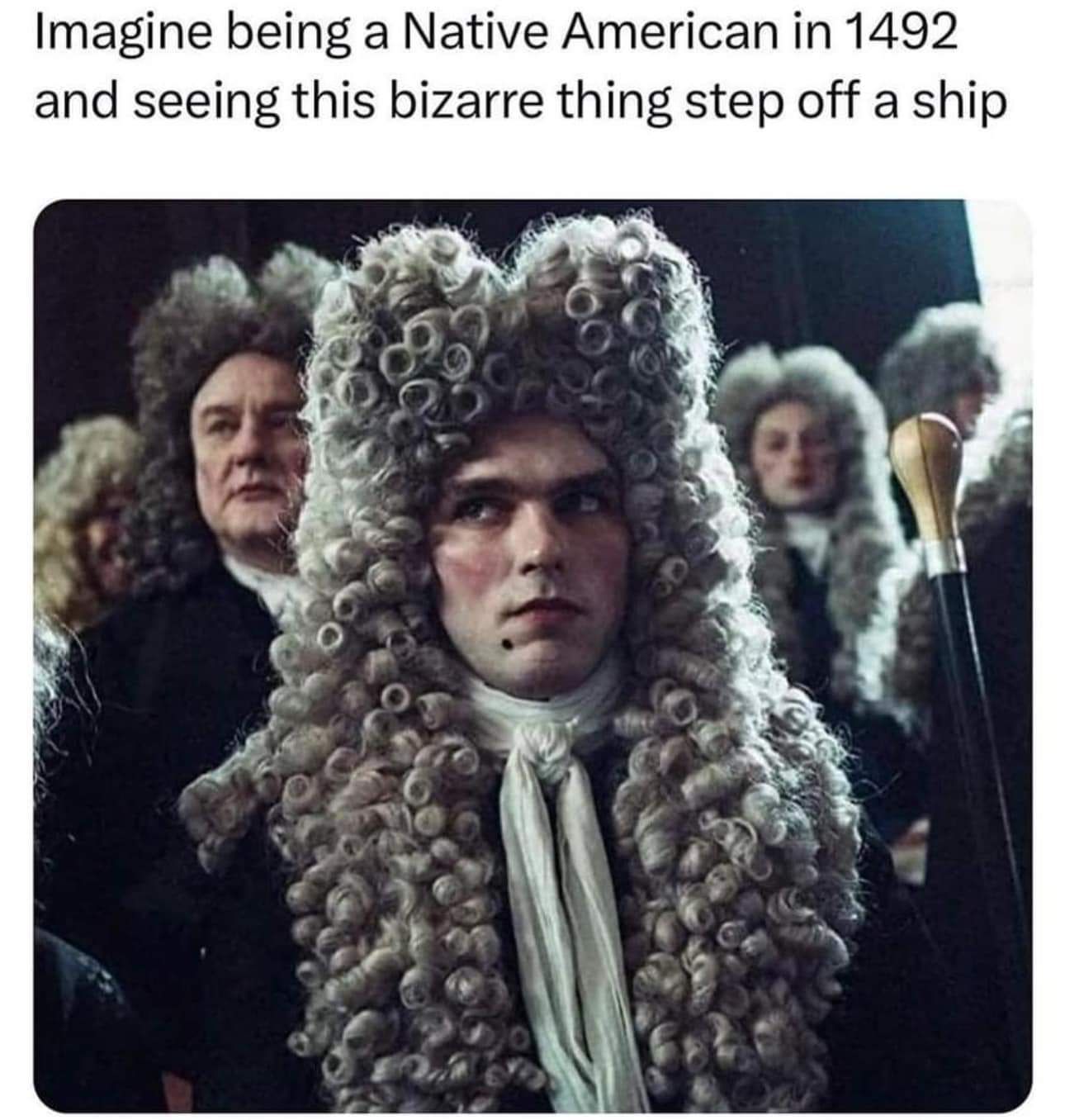 Imagine being a Native American in 1492 and seeing this bizarre thing step off a ship