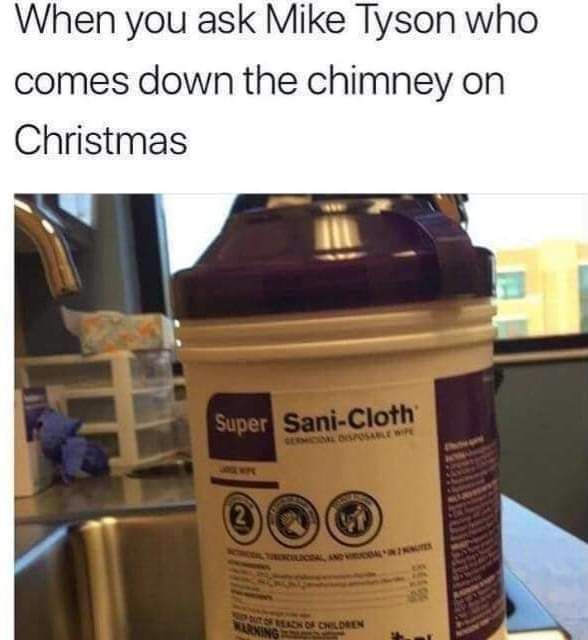 When you ask Mike Tyson who comes down the chimney on Christmas