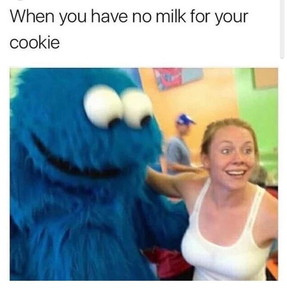 When you have no milk for your cookie