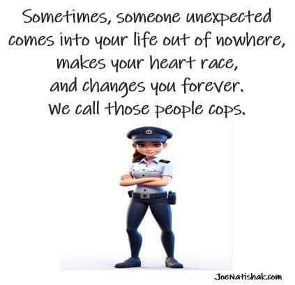 Sometimes someone unexpected comes into your life out of nowhere makes your heart race and changes vou forever We call those people cops JocNatishakcom