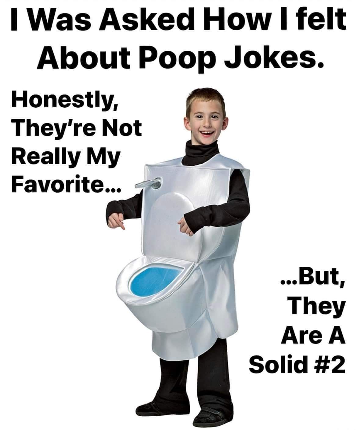 Was Asked How I felt About Poop Jokes Honestly Theyre Not ReallyMy _ Favorite E 75 b But They B Are A l Solid 2