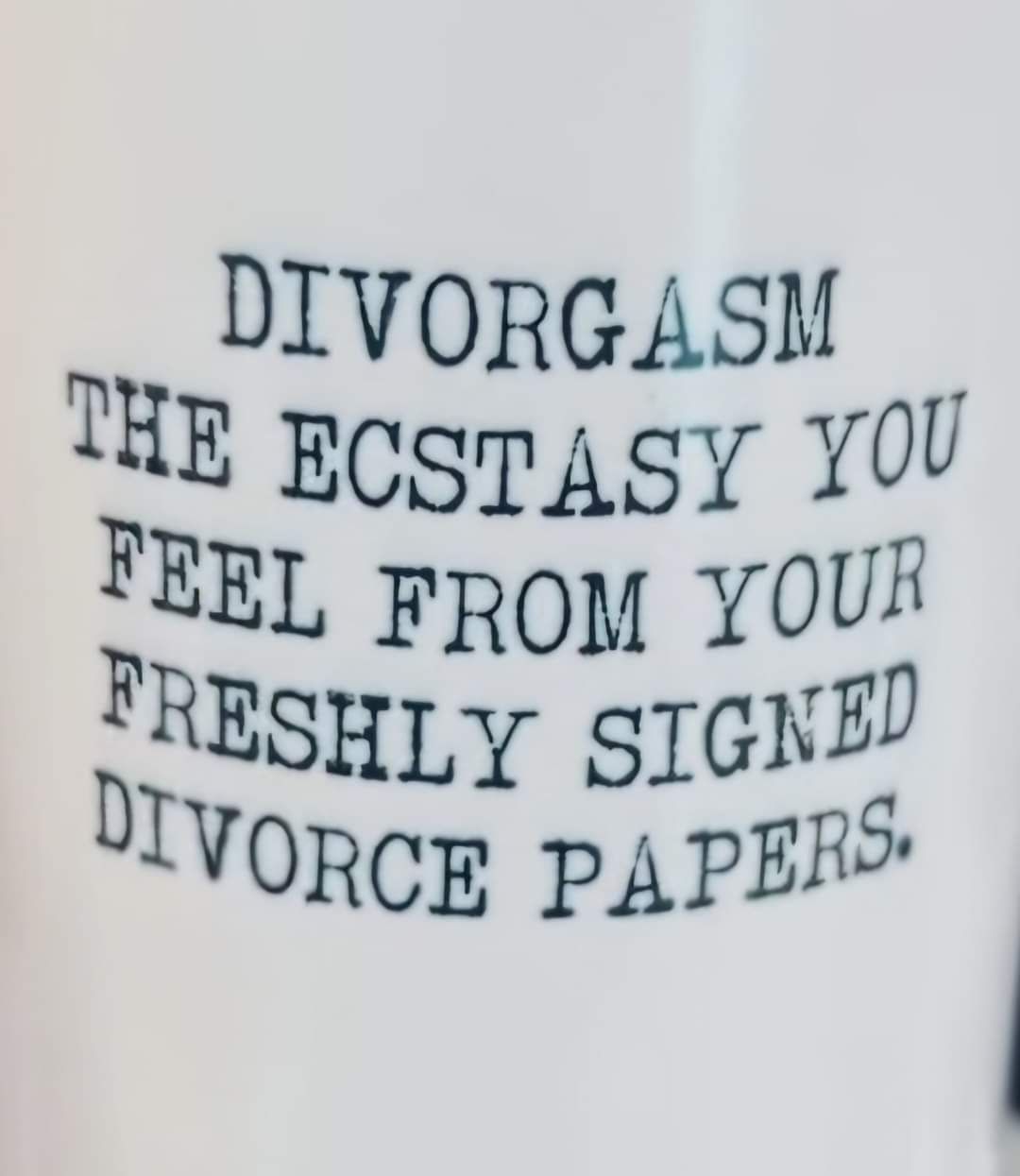 DIVORGASM THE BegASY YOU FERL FROM YOUR TRESHLY SIGNE UIVORCE pAPERS