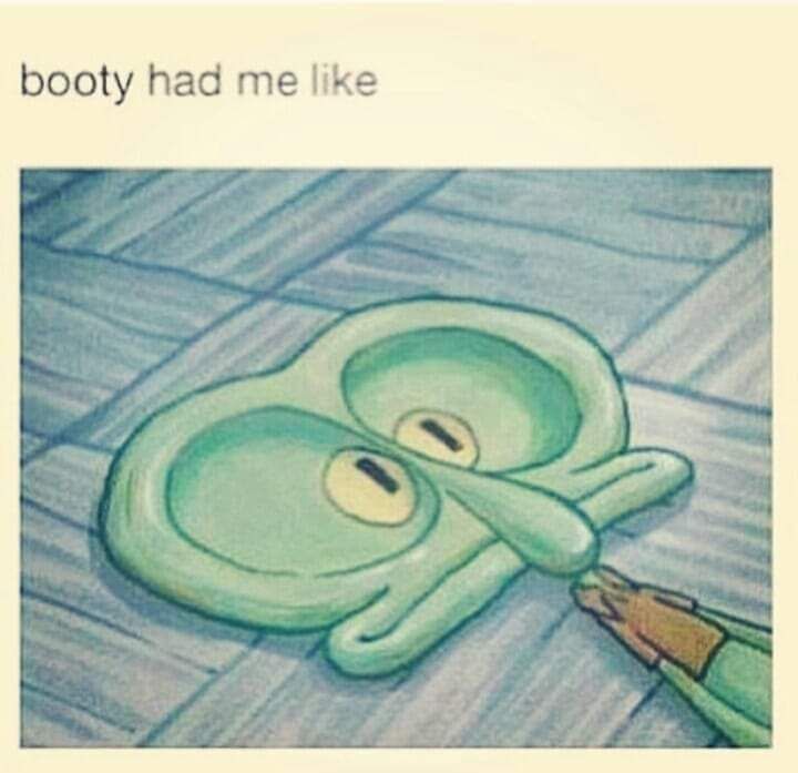 booty had me like