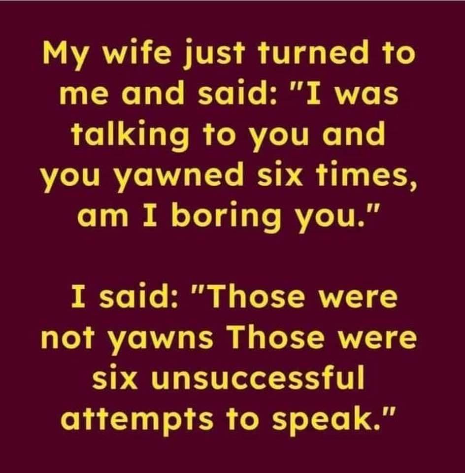 AT CWTTES B VT Y I O me and said I was talking to you and you yawned six times am I boring you I said Those were not yawns Those were six unsuccessful attempts to speak