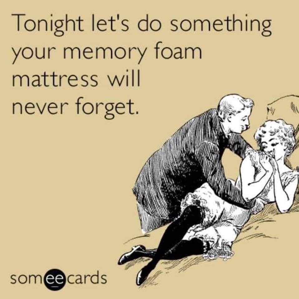 Tonight lets do something your memory foam mattress will never forget somcards