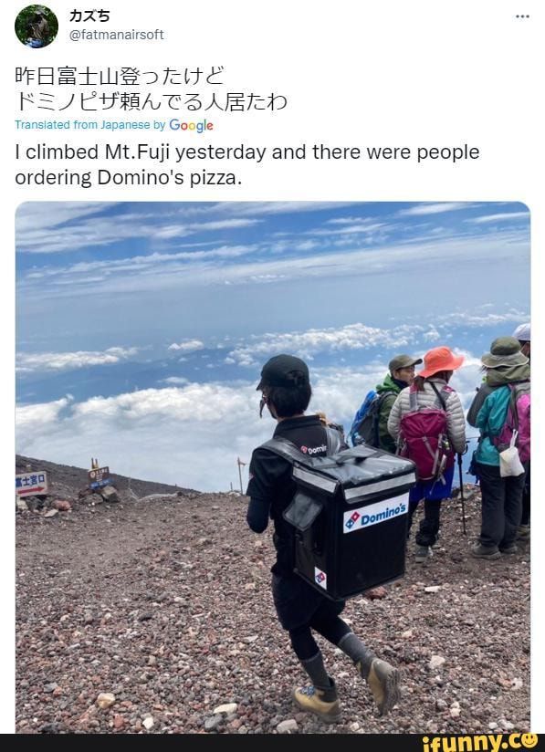 FREELILE T K EYBEATEABED climbed MtFuji yesterday and there were people ordering Dominos pizza