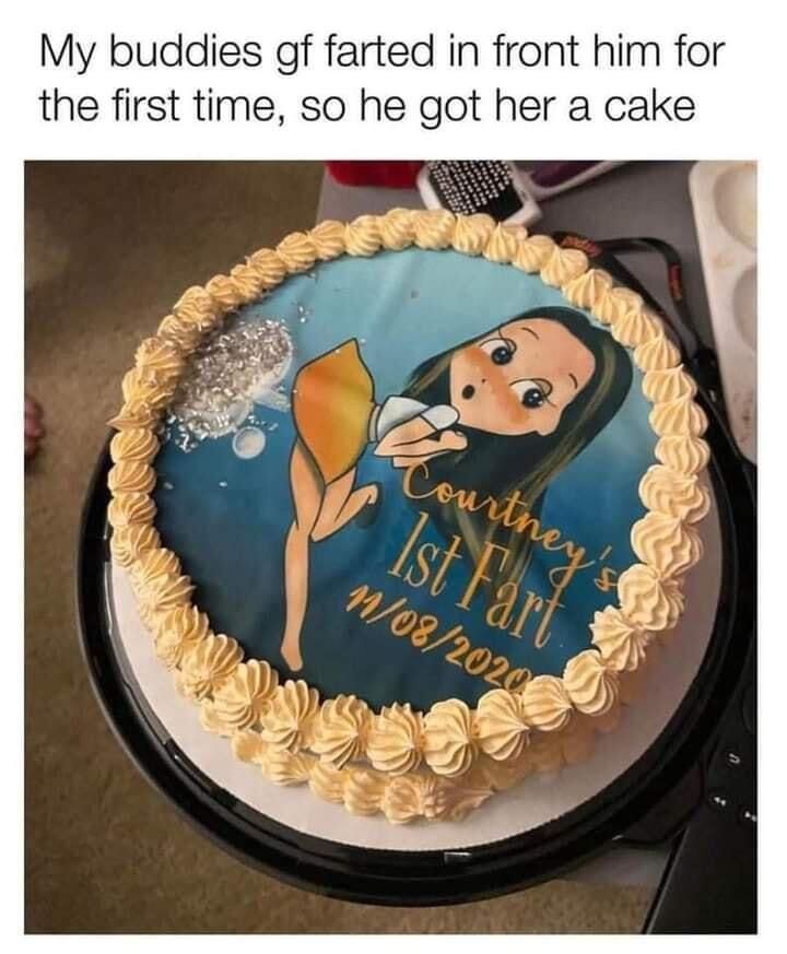 My buddies gf farted in front him for the first time so he got her a cake