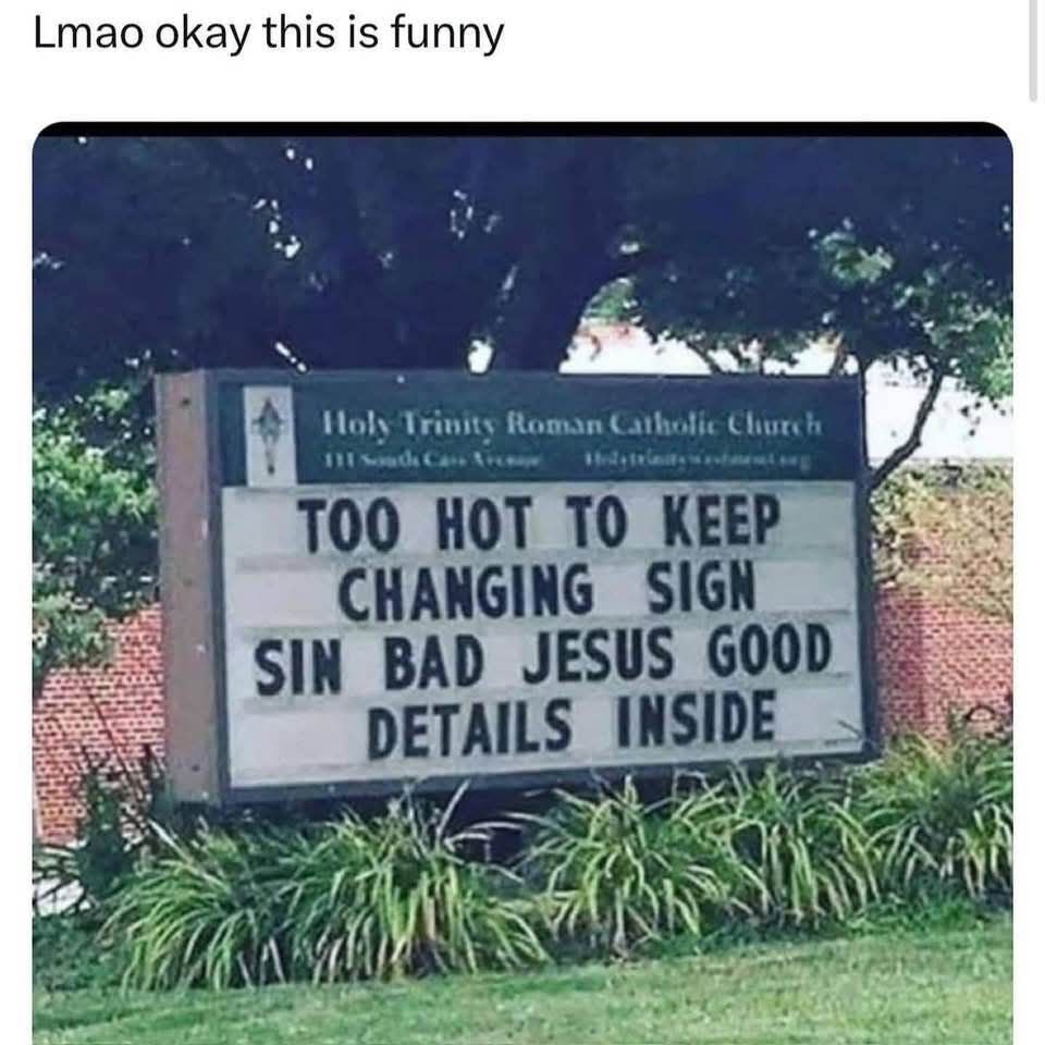 Lmao okay this is funny. Holy Trinity Roman Catholic Church. TOO HOT TO KEEP CHANGING SIGN. SIN BAD JESUS GOOD. DETAILS INSIDE.