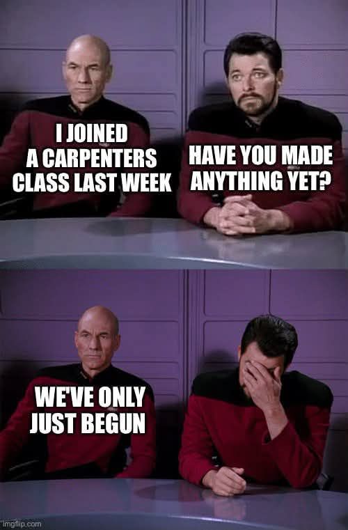 I JOINED A CARPENTERS CLASS LAST WEEK. HAVE YOU MADE ANYTHING YET? WE'VE ONLY JUST BEGUN.